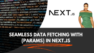 Read more about the article Seamless Data Fetching with {Params} in Next.js